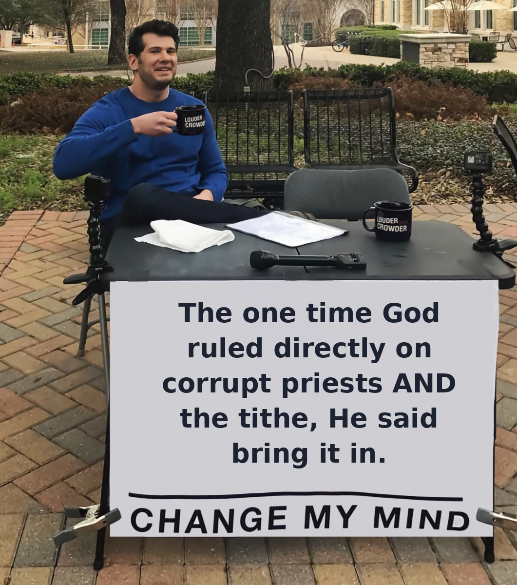 Meme: man at a table with a sign reading 'The one time God ruled directly on corrupt priests and the tithe, He said bring it in — change my mind'